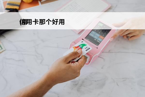 信用卡那个好用
(哪