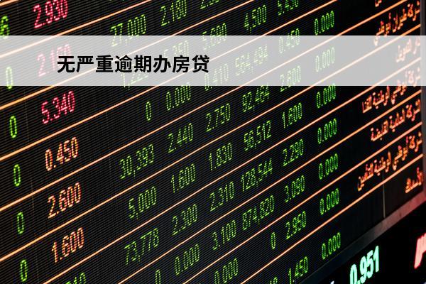 无严重逾期办房贷
 