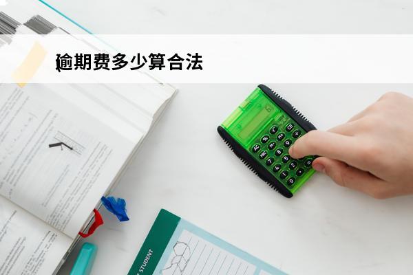 逾期费多少算合法
(