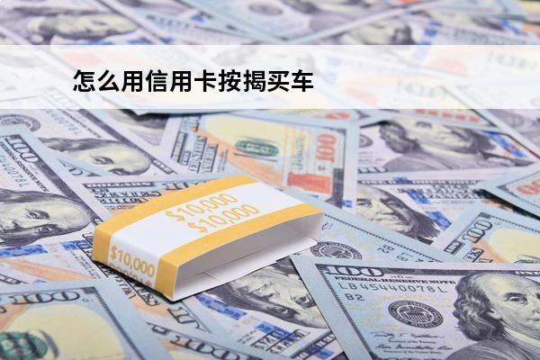 怎么用信用卡按揭买车
(用信用卡买车要手续费吗)