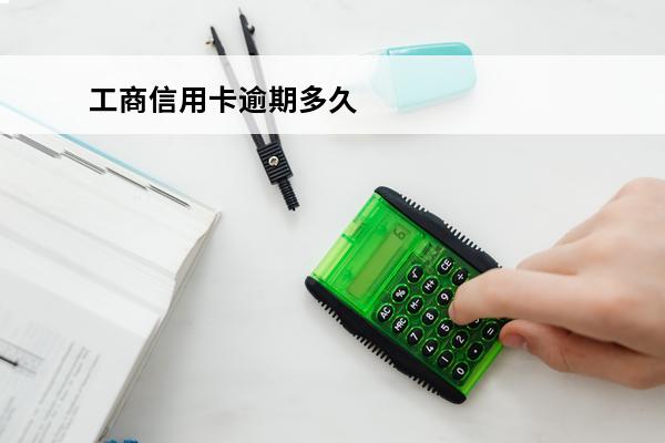 工商信用卡逾期多久
(工商信用卡逾期多久上征信)