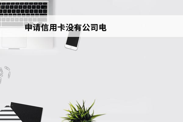 申请信用卡没有公司电