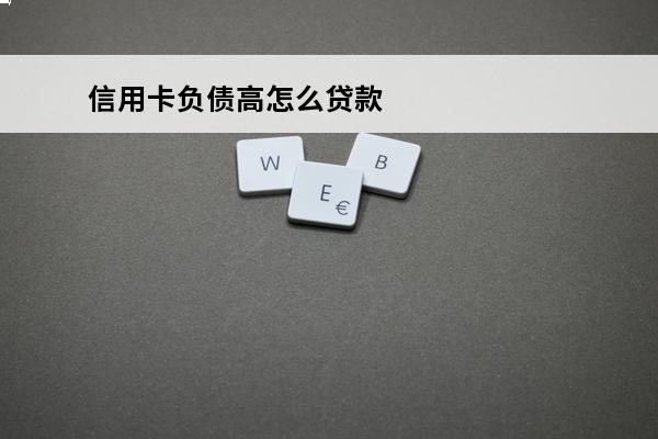 信用卡负债高怎么贷款