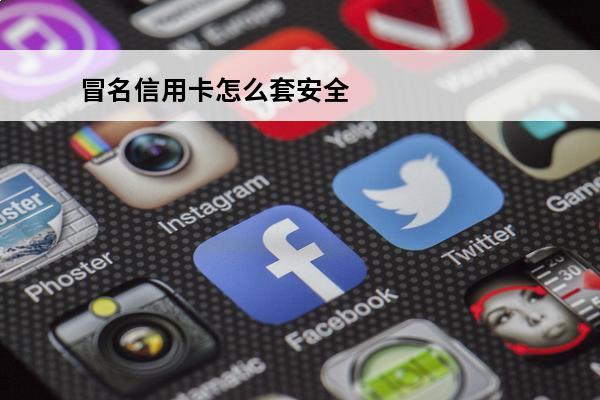 冒名信用卡怎么套安全
 冒用信用卡