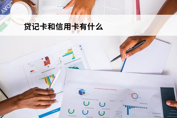 贷记卡和信用卡有什么区别
 贷记卡信用卡是什么卡