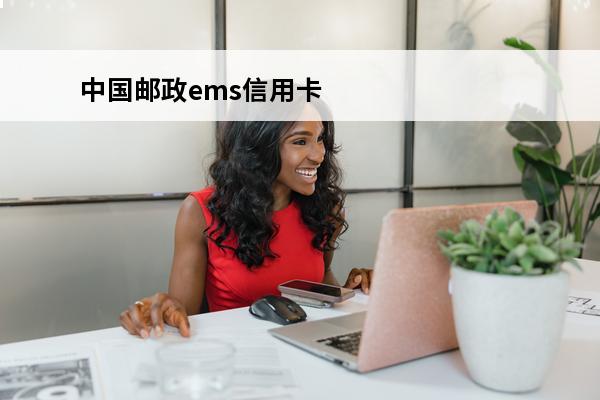 中国邮政ems信用卡
 中国邮政银行信用卡