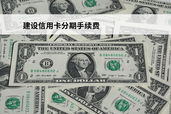 建设信用卡分期手续费
(建设银行的信用卡分期付利息如何算)