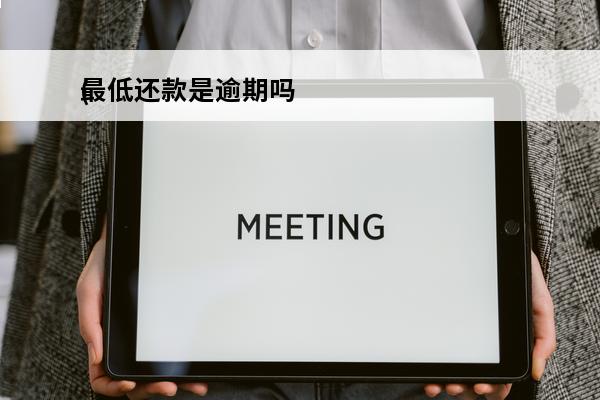 最低还款是逾期吗
(最低还款算不算)