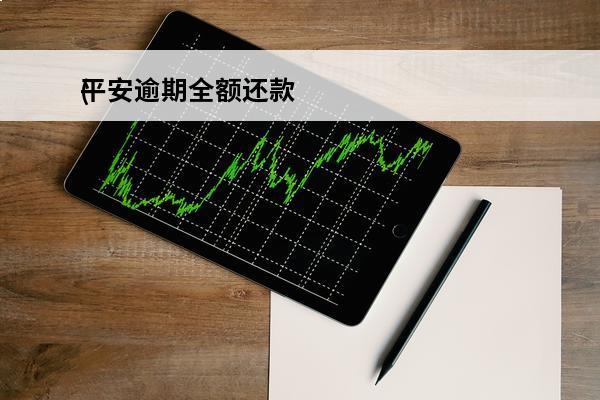 平安逾期全额还款
(平安逾期多久会取消分期)