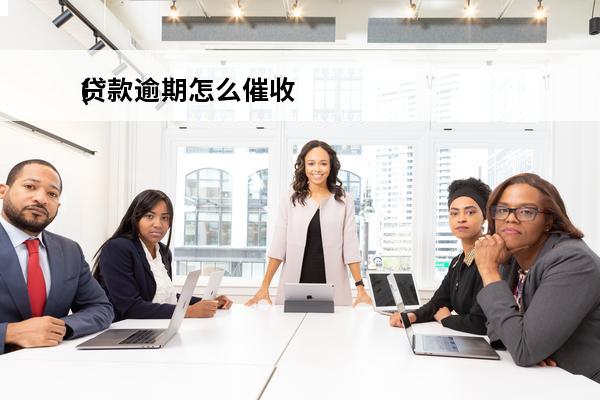 贷款逾期怎么催收
(贷款逾期怎么催收电话)