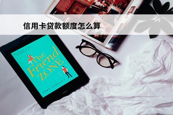 信用卡贷款额度怎么算
(凭信用卡额度贷款)