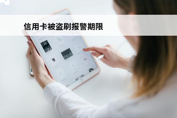 信用卡被盗刷报警期限
 被盗刷信用卡能追回吗