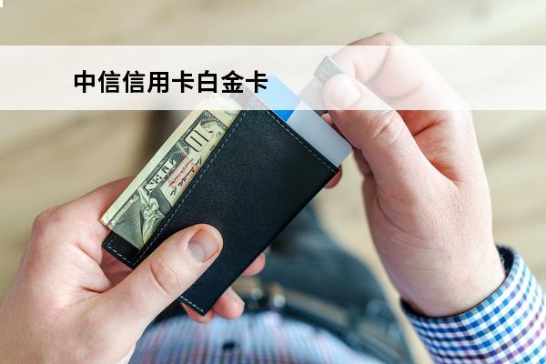 中信信用卡白金卡
 中信信用卡白金卡有什么好处