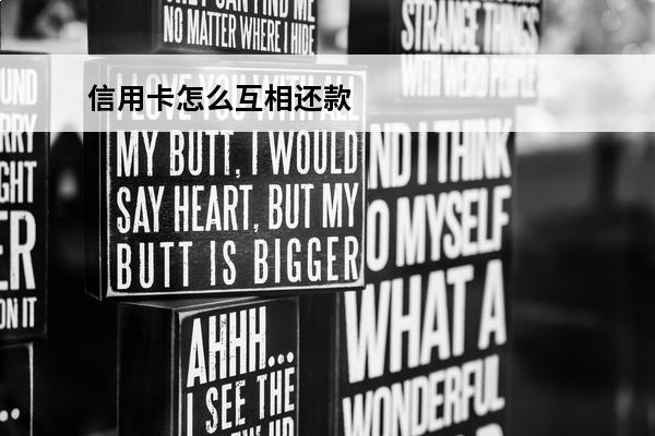信用卡怎么互相还款
 信用卡怎么互相还款啊
