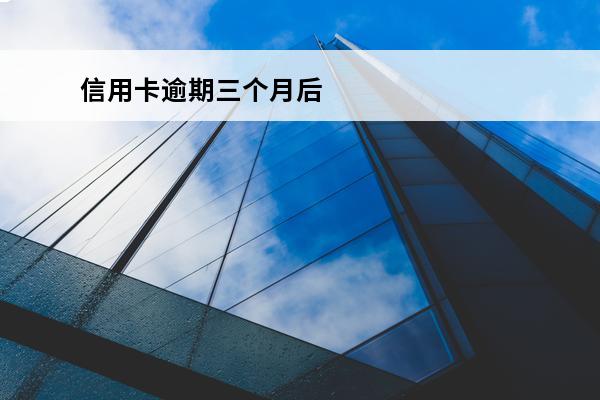 信用卡逾期三个月后
 信用卡逾期三个月后会有什么后果