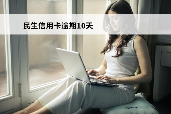 民生信用卡逾期10天
 民生信用卡逾期10天说寄律师函