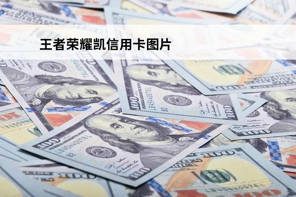 王者荣耀凯信用卡图片
 王者荣耀凯联名信用卡