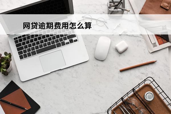 网贷逾期费用怎么算
(网贷逾期费用怎么算利息)