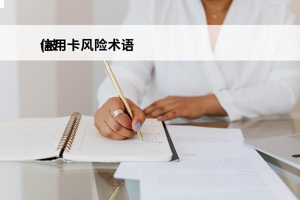 信用卡风险术语
(被