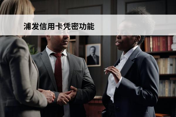 浦发信用卡凭密功能
 浦发银行信用卡6位数查询密码是什么