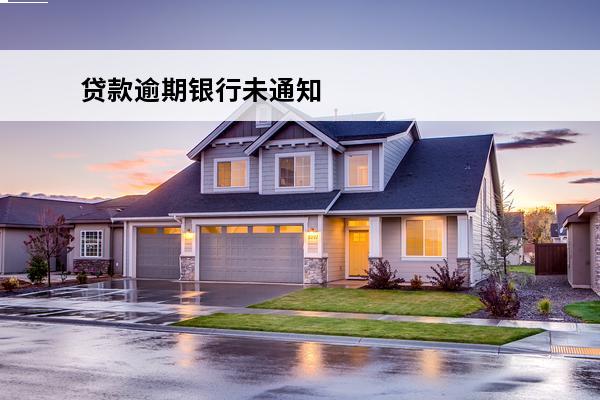 贷款逾期银行未通知
(银行未通知还款导致逾期)