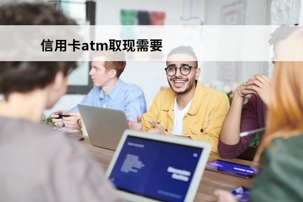 信用卡atm取现需要什么
(信用卡atm取现需要什么条件)