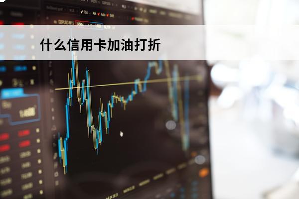 什么信用卡加油打折
(什么信用卡加油打折最多)