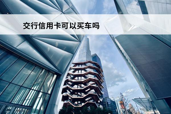 交行信用卡可以买车吗