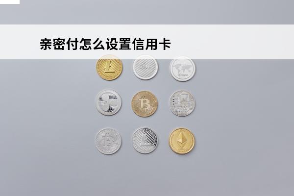亲密付怎么设置信用卡
 亲密付默认信用卡