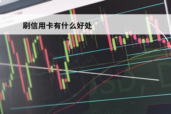 刷信用卡有什么好处
 刷信用卡有什么好处?