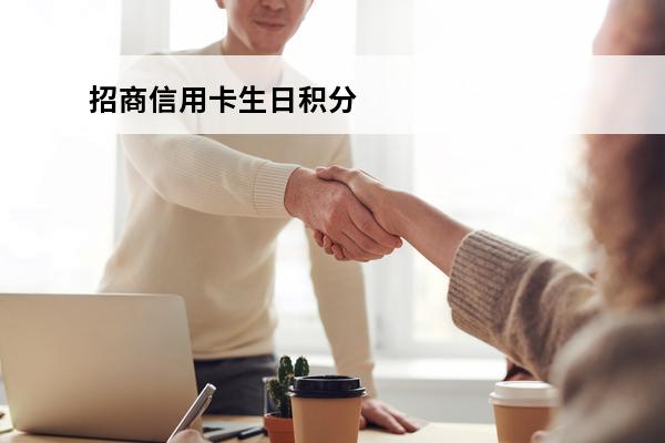 招商信用卡生日积分
(招商信用卡生日积分怎么用)