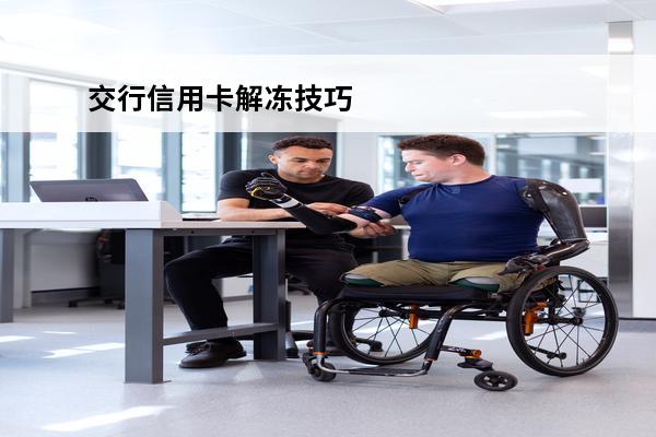 交行信用卡解冻技巧
 交行信用卡解冻技巧