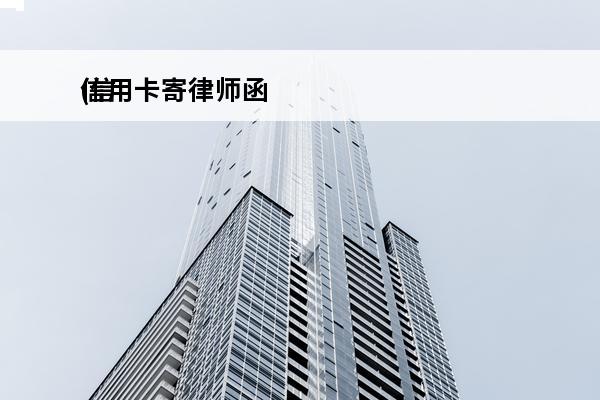 信用卡寄律师函
(信用卡寄律师函多久后会起诉不去)