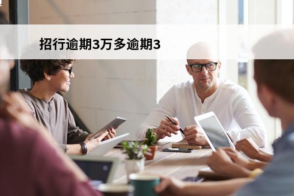 招行逾期3万多逾期3个月
 招商逾期3个月