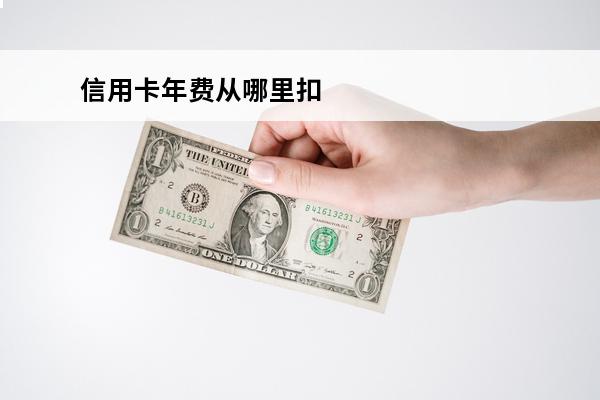 信用卡年费从哪里扣
(信用卡年费)