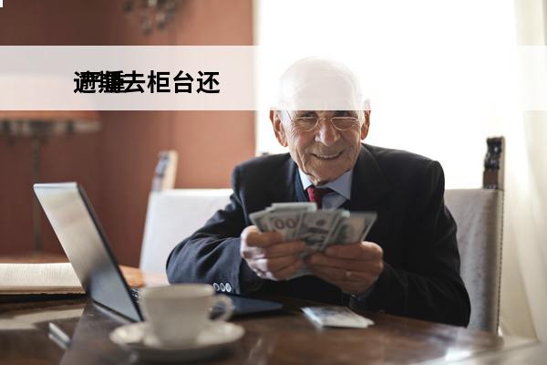 逾期去柜台还
 严重逾期去银行柜台