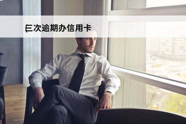三次逾期办信用卡
(