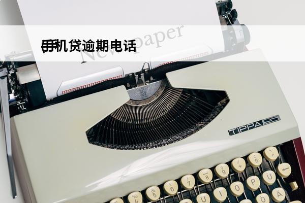 手机贷逾期电话
(手机贷的电话)