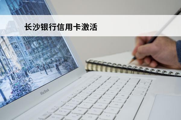 长沙银行信用卡激活
(长沙银行信用卡激活需要人脸识别吗)