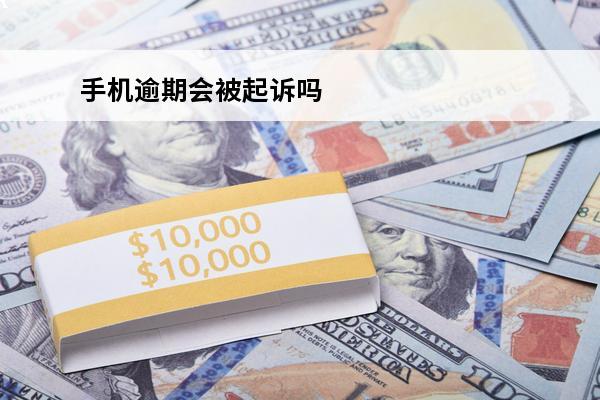 手机逾期会被起诉吗
 手机逾期会被起诉吗