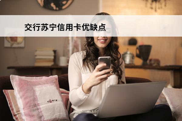 交行苏宁信用卡优缺点
(交通银行苏宁电器信用卡)