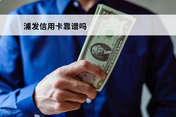 浦发信用卡靠谱吗
 浦发信用卡知乎