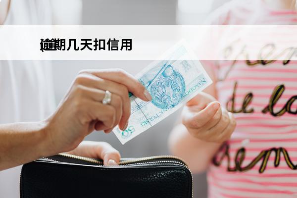 逾期几天扣信用
(逾期几天扣信用卡的钱)