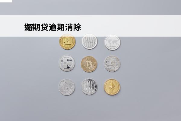 好期贷逾期消除
 好期贷逾期了还能最低还款吗