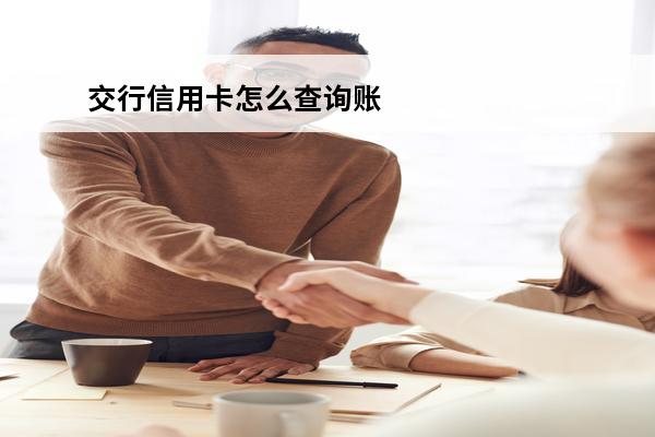 交行信用卡怎么查询账单
(交行信用卡查询账单打印)