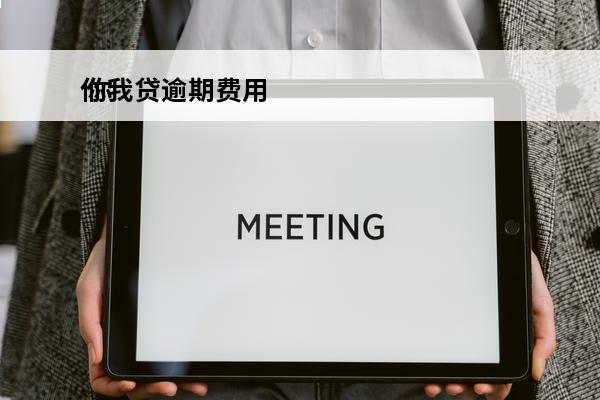 你我贷逾期费用
 你我贷逾期催收叫我自己承担逾期后果