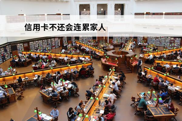 信用卡不还会连累家人吗
(信用卡不还会连累家人吗)