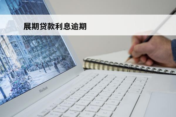 展期贷款利息逾期
 贷款逾期后展期
