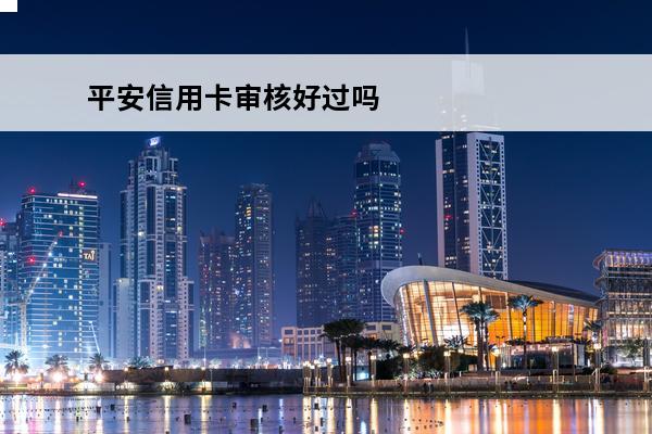 平安信用卡审核好过吗
 平安银行说我的信用卡初审已经完成