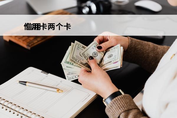 信用卡两个卡
 信用卡两个卡号额度一样怎么还